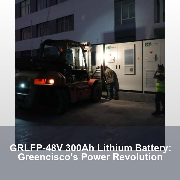 GRLFP-48V 300Ah Lithium Battery: Greencisco's Power Revolution